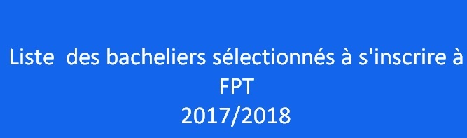 Liste  des bacheliers sélectionnés à s inscrire à FPT 2017-2018
